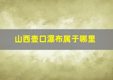 山西壶口瀑布属于哪里