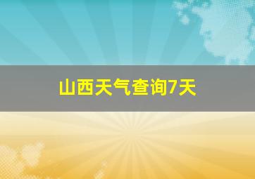 山西天气查询7天