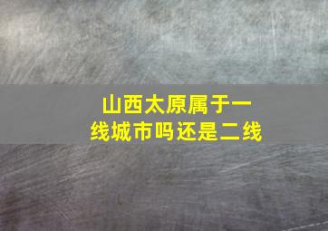 山西太原属于一线城市吗还是二线