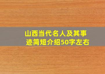 山西当代名人及其事迹简短介绍50字左右