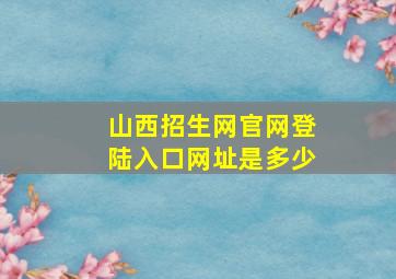 山西招生网官网登陆入口网址是多少