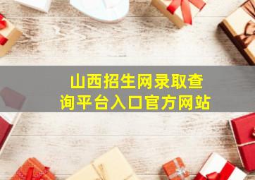 山西招生网录取查询平台入口官方网站