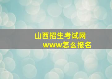 山西招生考试网www怎么报名