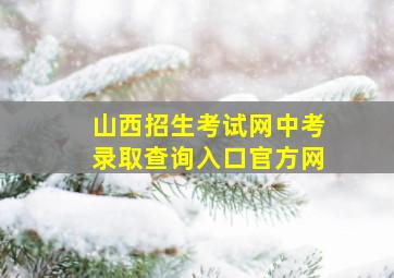 山西招生考试网中考录取查询入口官方网