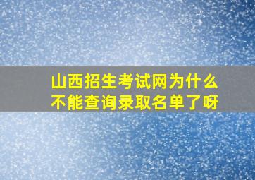 山西招生考试网为什么不能查询录取名单了呀