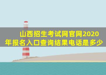 山西招生考试网官网2020年报名入口查询结果电话是多少