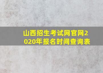 山西招生考试网官网2020年报名时间查询表