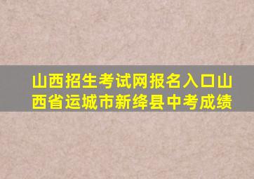 山西招生考试网报名入口山西省运城市新绛县中考成绩