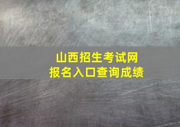 山西招生考试网报名入口查询成绩