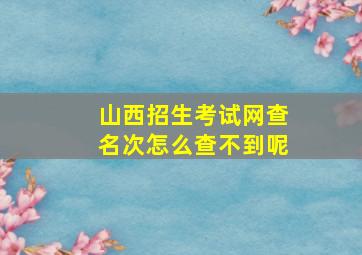 山西招生考试网查名次怎么查不到呢