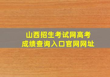 山西招生考试网高考成绩查询入口官网网址