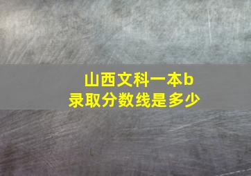 山西文科一本b录取分数线是多少