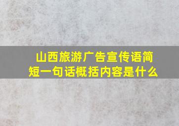 山西旅游广告宣传语简短一句话概括内容是什么