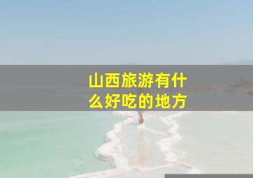 山西旅游有什么好吃的地方