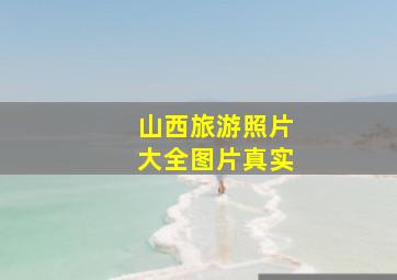 山西旅游照片大全图片真实