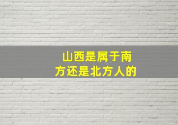 山西是属于南方还是北方人的