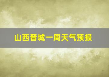 山西晋城一周天气预报