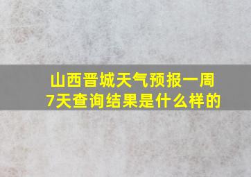 山西晋城天气预报一周7天查询结果是什么样的