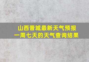 山西晋城最新天气预报一周七天的天气查询结果