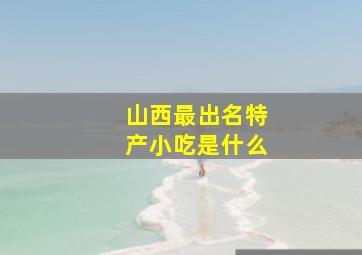 山西最出名特产小吃是什么