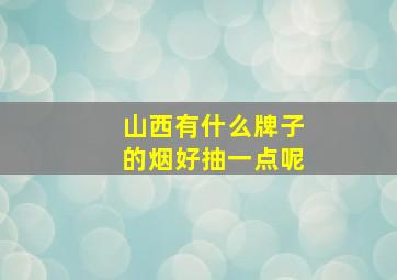 山西有什么牌子的烟好抽一点呢