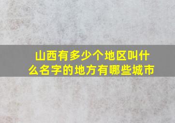 山西有多少个地区叫什么名字的地方有哪些城市