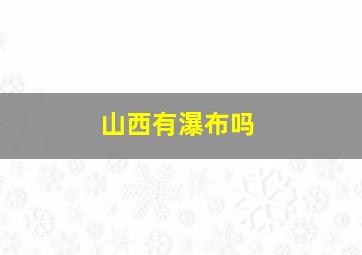 山西有瀑布吗