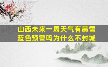 山西未来一周天气有暴雪蓝色预警吗为什么不封城