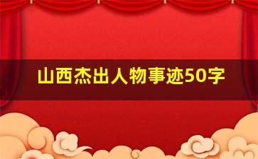 山西杰出人物事迹50字