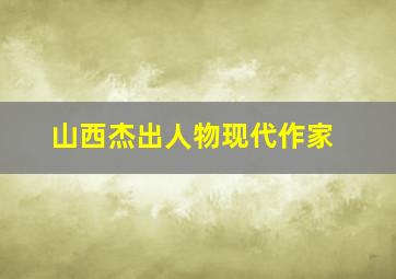 山西杰出人物现代作家