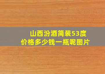 山西汾酒简装53度价格多少钱一瓶呢图片