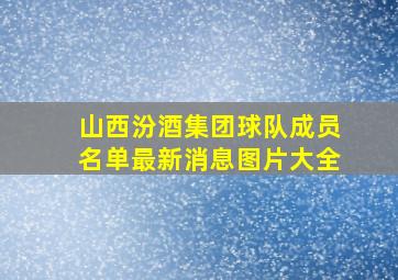 山西汾酒集团球队成员名单最新消息图片大全