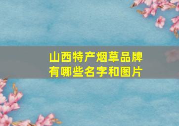 山西特产烟草品牌有哪些名字和图片