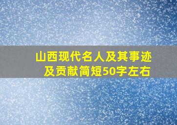 山西现代名人及其事迹及贡献简短50字左右