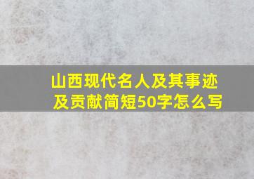 山西现代名人及其事迹及贡献简短50字怎么写