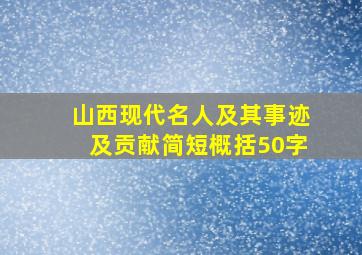 山西现代名人及其事迹及贡献简短概括50字