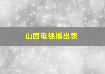 山西电视播出表