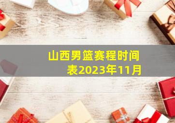 山西男篮赛程时间表2023年11月