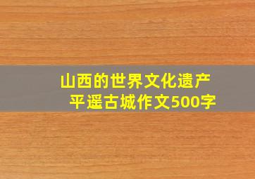 山西的世界文化遗产平遥古城作文500字