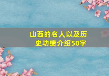 山西的名人以及历史功绩介绍50字