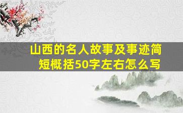 山西的名人故事及事迹简短概括50字左右怎么写