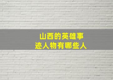 山西的英雄事迹人物有哪些人