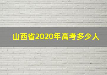 山西省2020年高考多少人