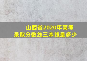 山西省2020年高考录取分数线三本线是多少