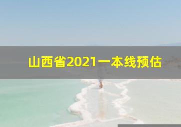 山西省2021一本线预估