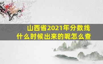 山西省2021年分数线什么时候出来的呢怎么查