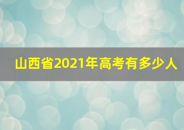 山西省2021年高考有多少人