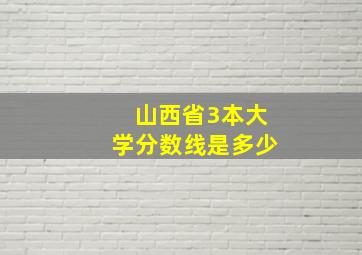 山西省3本大学分数线是多少