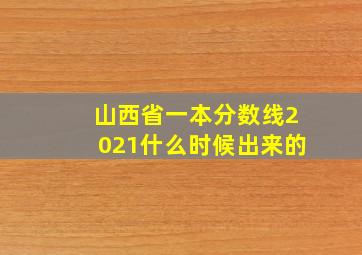 山西省一本分数线2021什么时候出来的