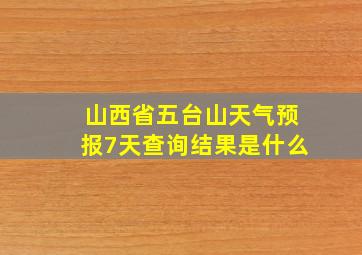 山西省五台山天气预报7天查询结果是什么